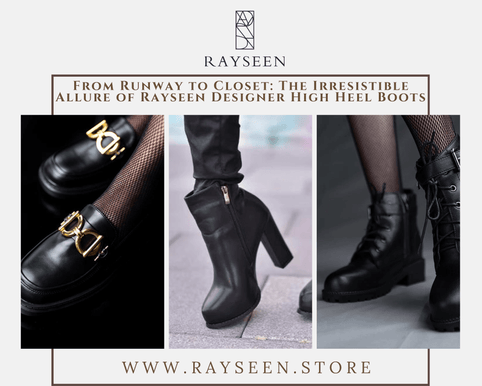 From Runway to Closet: The Irresistible Allure of Rayseen heel Boots