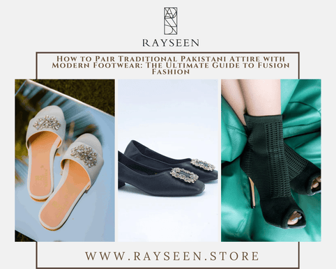 How to Pair Traditional Pakistani Attire with Modern Footwear
