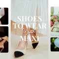 What Shoes to Wear with a Maxi Dress? 15 Stylish Ideas